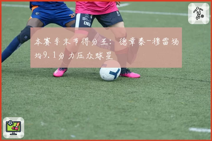 本赛季末节得分王:德章泰-穆雷场均9.1分力压众球星